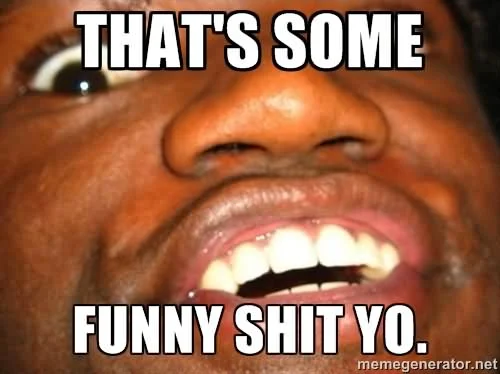 Thats-Some-Funny-s***-Yo-Funny-s***-Meme-Picture.webp